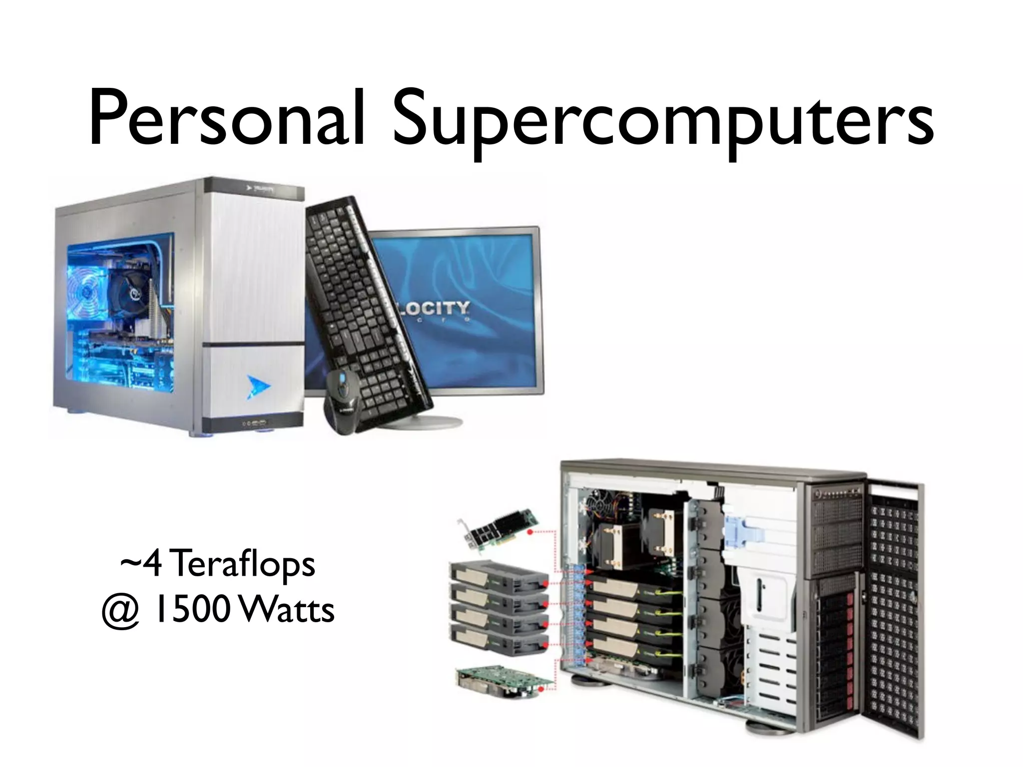 Personal Supercomputers




~4 Teraﬂops
@ 1500 Watts
 