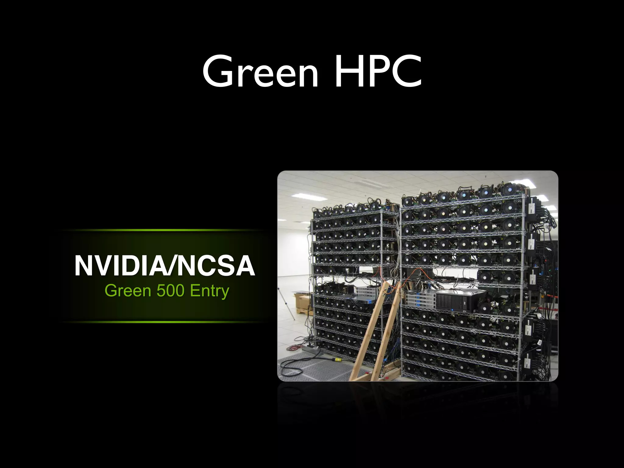 Green HPC



NVIDIA/NCSA
 Green 500 Entry
 
