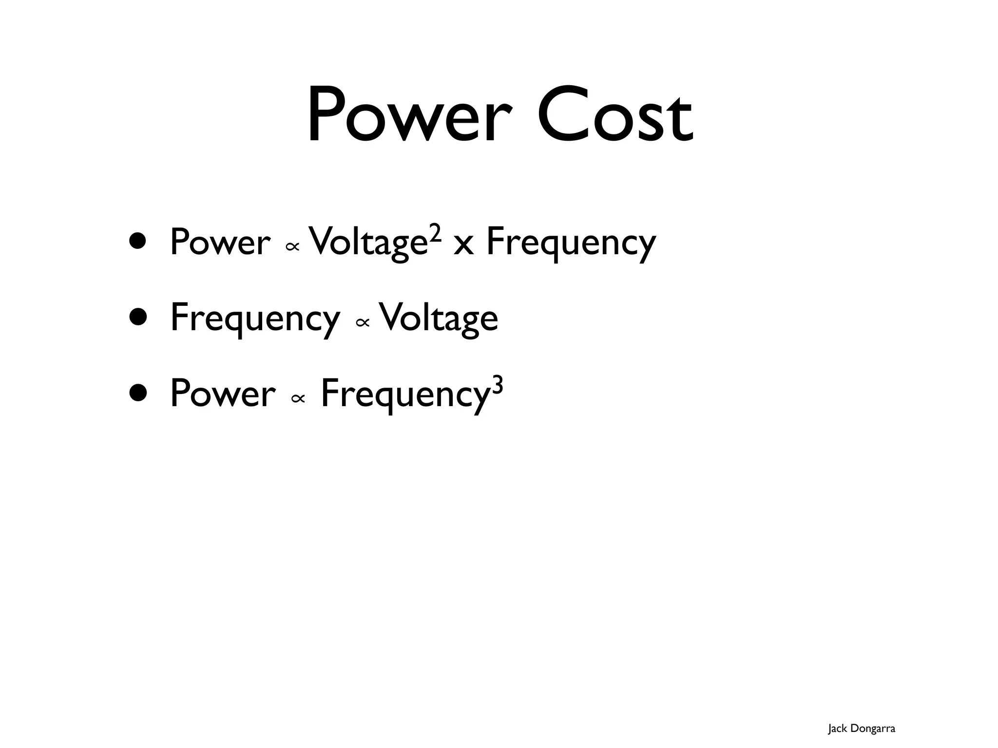 Power Cost
• Power ∝ Voltage2 x Frequency

• Frequency ∝ Voltage
• Power ∝ Frequency3




                                 Jack Dongarra
 