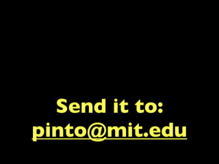 Send it to:
pinto@mit.edu
 