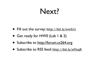 Next?

•   Fill out the survey: http://bit.ly/enrb1r
•   Get ready for HW0 (Lab 1 & 2)
•   Subscribe to http://forum.cs264.org
•   Subscribe to RSS feed: http://bit.ly/eFIsqR
 