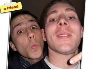 a friend
           I like
 