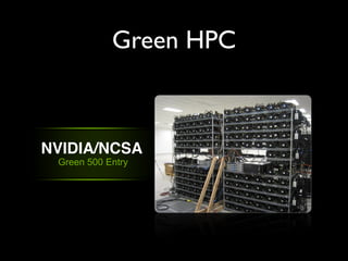 Green HPC



NVIDIA/NCSA
 Green 500 Entry
 