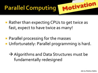 Task parallelism
• Distribute the tasks across processors based on
  dependency
• Coarse-grain parallelism

     Task 1
  ...