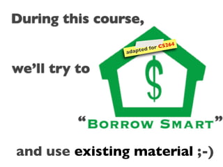 During this course,
                          r CS264
                adapted fo



we’ll try to


          “                         ”

and use existing material ;-)
 