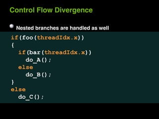 Control Flow Divergence

 Nested branches are handled as well
!"#"$$#%&'()*+*,-,..
/
  !"#0)'#%&'()*+*,-,..
    *$12#.3
  (45(
    *$16#.3
7
(45(
  *$18#.3
 