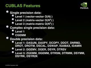 CUBLAS Features
         Single precision data:
                   Level 1 (vector-vector O(N) )
                   Level ...