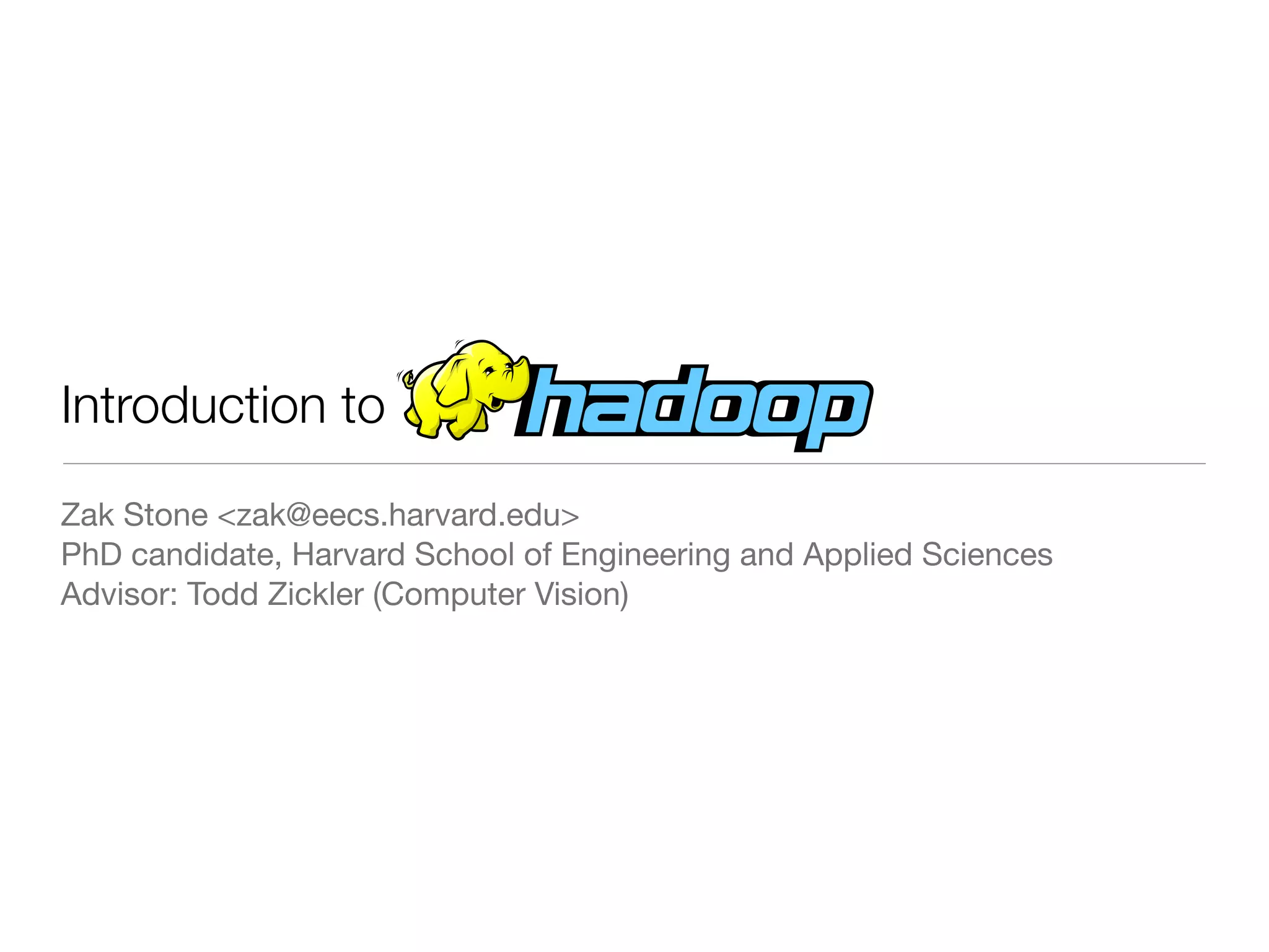 Introduction to
Zak Stone <zak@eecs.harvard.edu>
PhD candidate, Harvard School of Engineering and Applied Sciences
Advisor: Todd Zickler (Computer Vision)
 