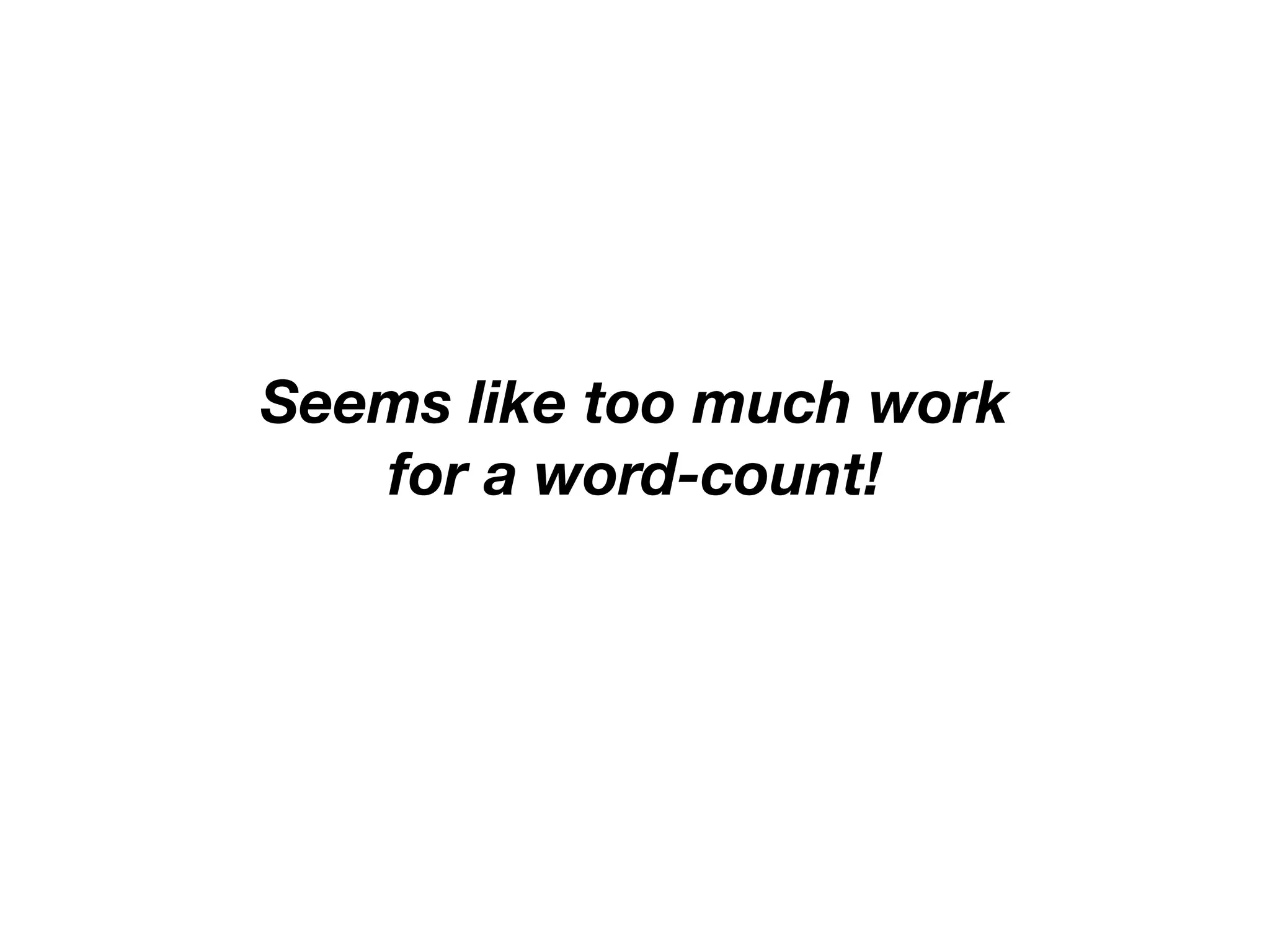 Seems like too much work
   for a word-count!
 