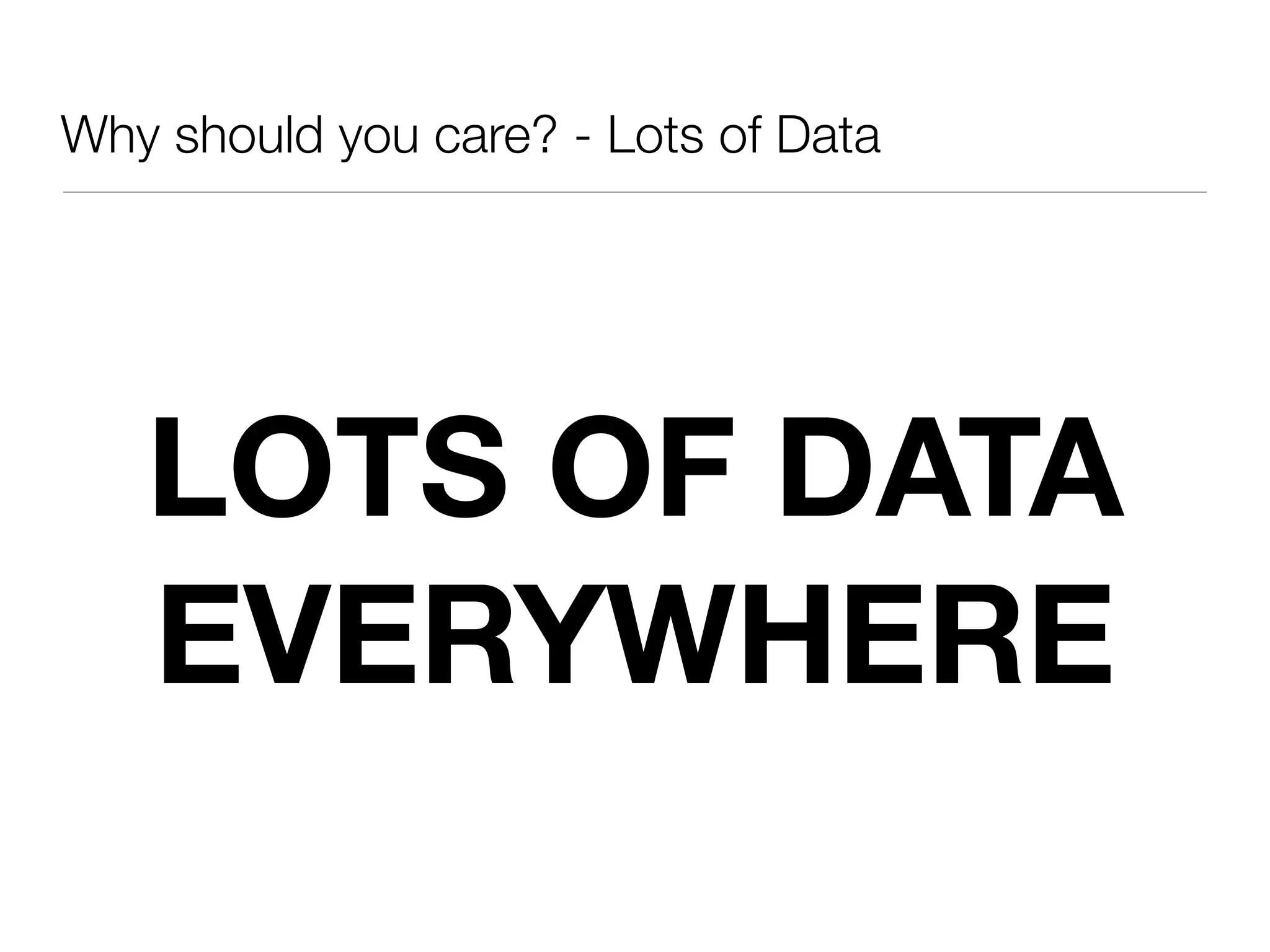 Why should you care? - Lots of Data




   LOTS OF DATA
   EVERYWHERE
 