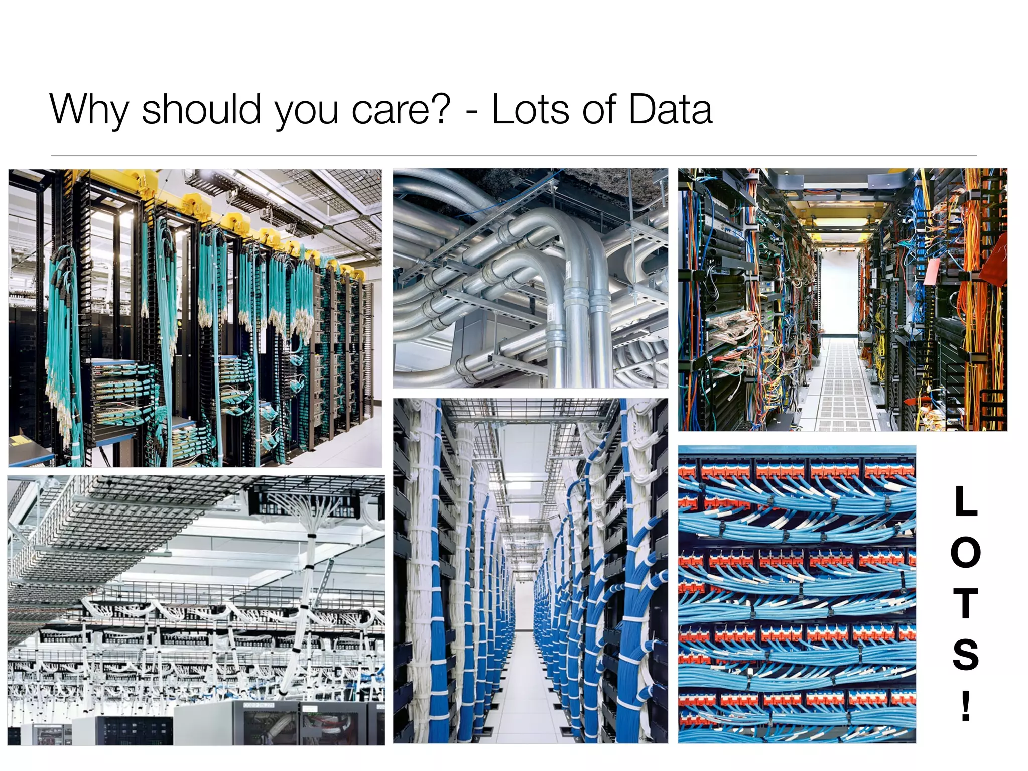 Why should you care? - Lots of Data




                                      L
                                      O
                                      T
                                      S
                                      !
 