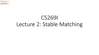Please ask
questions!
CS269I
Lecture 2: Stable Matching
1
 