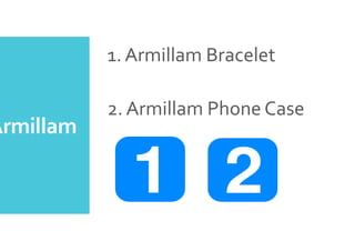 Armillam	
 
1.	
 Armillam	
 Bracelet	
 	
 
	
 
2.	
 Armillam	
 Phone	
 Case	
 
 
