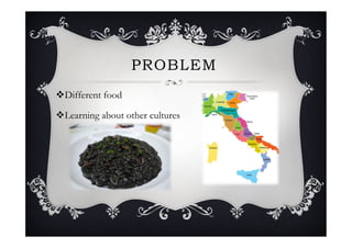 PROBLEM
v Different food
v Learning about other cultures
 