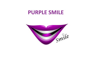  PURPLE	
  SMILE	
  
 