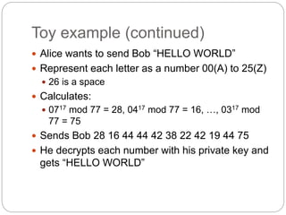 Toy example (continued)
 Alice wants to send Bob “HELLO WORLD”
 Represent each letter as a number 00(A) to 25(Z)
 26 is...