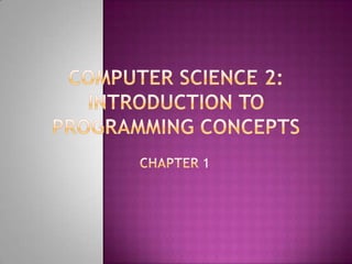 Computer Science 2:Introduction to Programming Concepts Chapter 1 