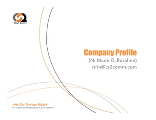 Company Profile
 (Ni Made O. Rosaline)
  ririn@cs2comm.com
  ririn@cs2comm com
 