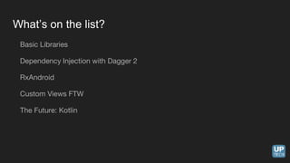 What’s on the list?
Basic Libraries
Dependency Injection with Dagger 2
RxAndroid
Custom Views FTW
The Future: Kotlin
 