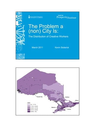 The Problem a
(non) City Is:
The Distribution of Creative Workers



   March 2011          Kevin Stolarick
 