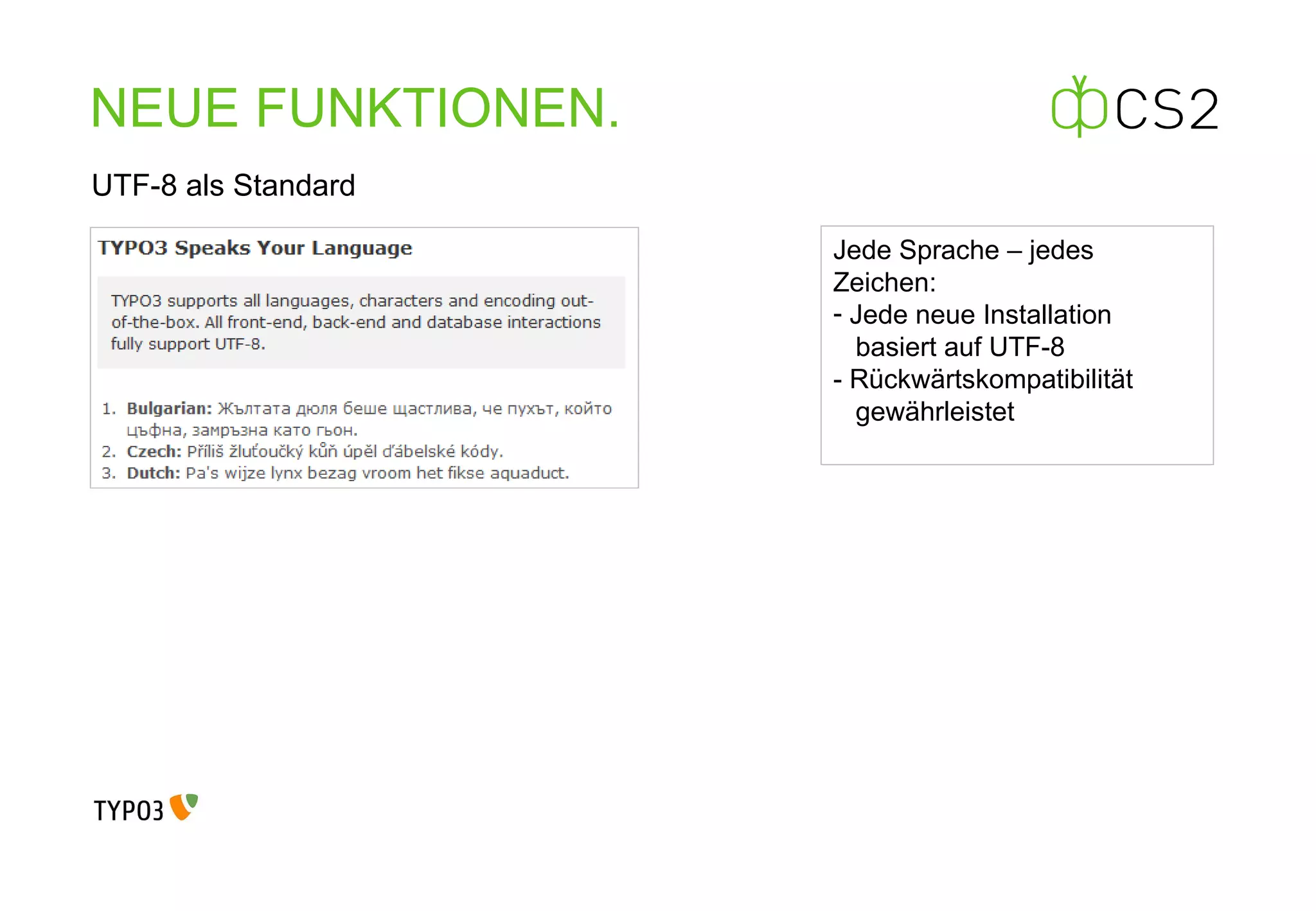 NEUE FUNKTIONEN . UTF-8 als Standard Jede Sprache – jedes Zeichen: Jede neue Installation    basiert auf UTF-8 - Rückwärtskompatibilität    gewährleistet 