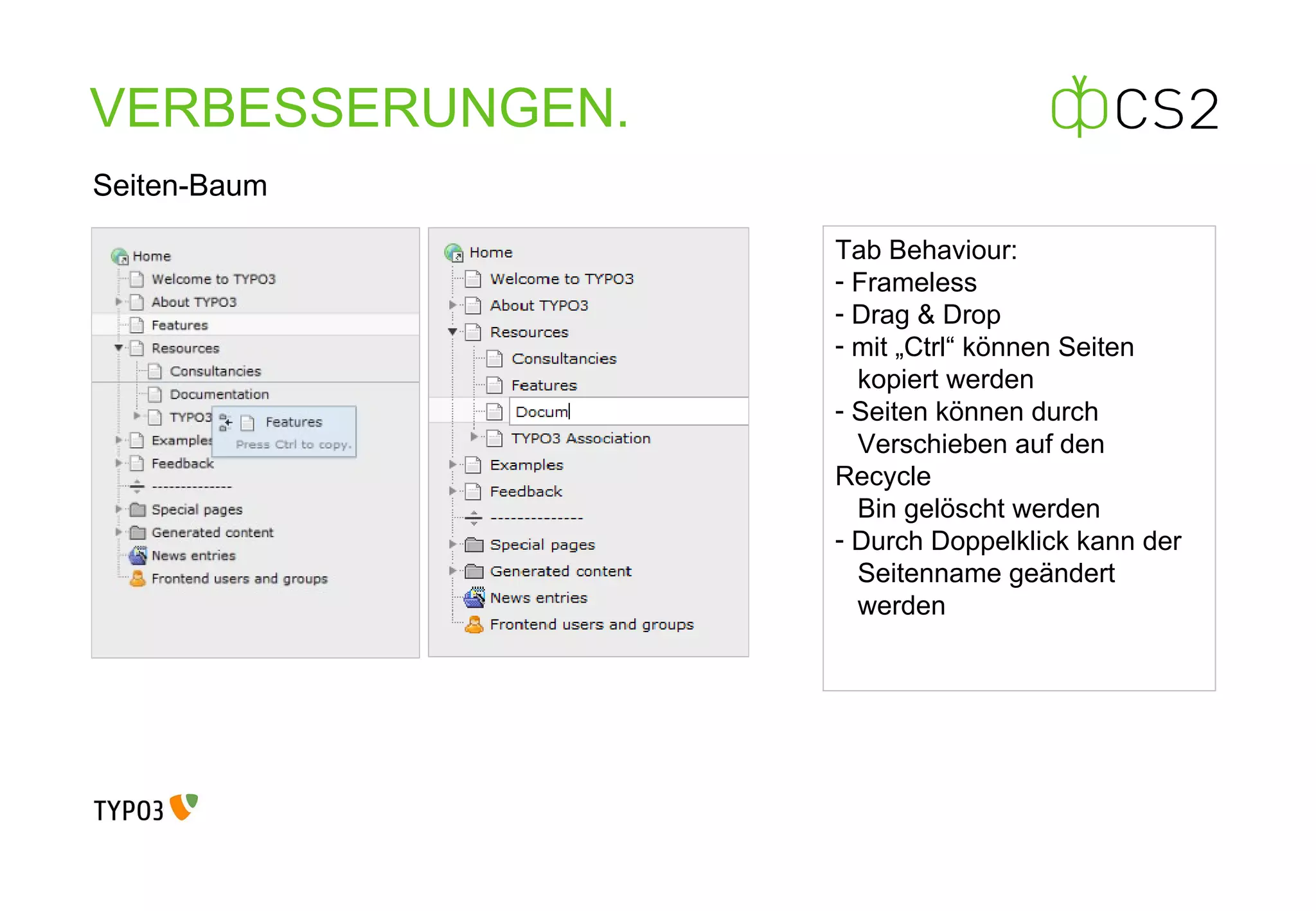 VERBESSERUNGEN . Seiten-Baum Tab Behaviour: Frameless Drag & Drop mit „Ctrl“ können Seiten    kopiert werden Seiten können durch    Verschieben auf den Recycle    Bin gelöscht werden Durch Doppelklick kann der    Seitenname geändert    werden 