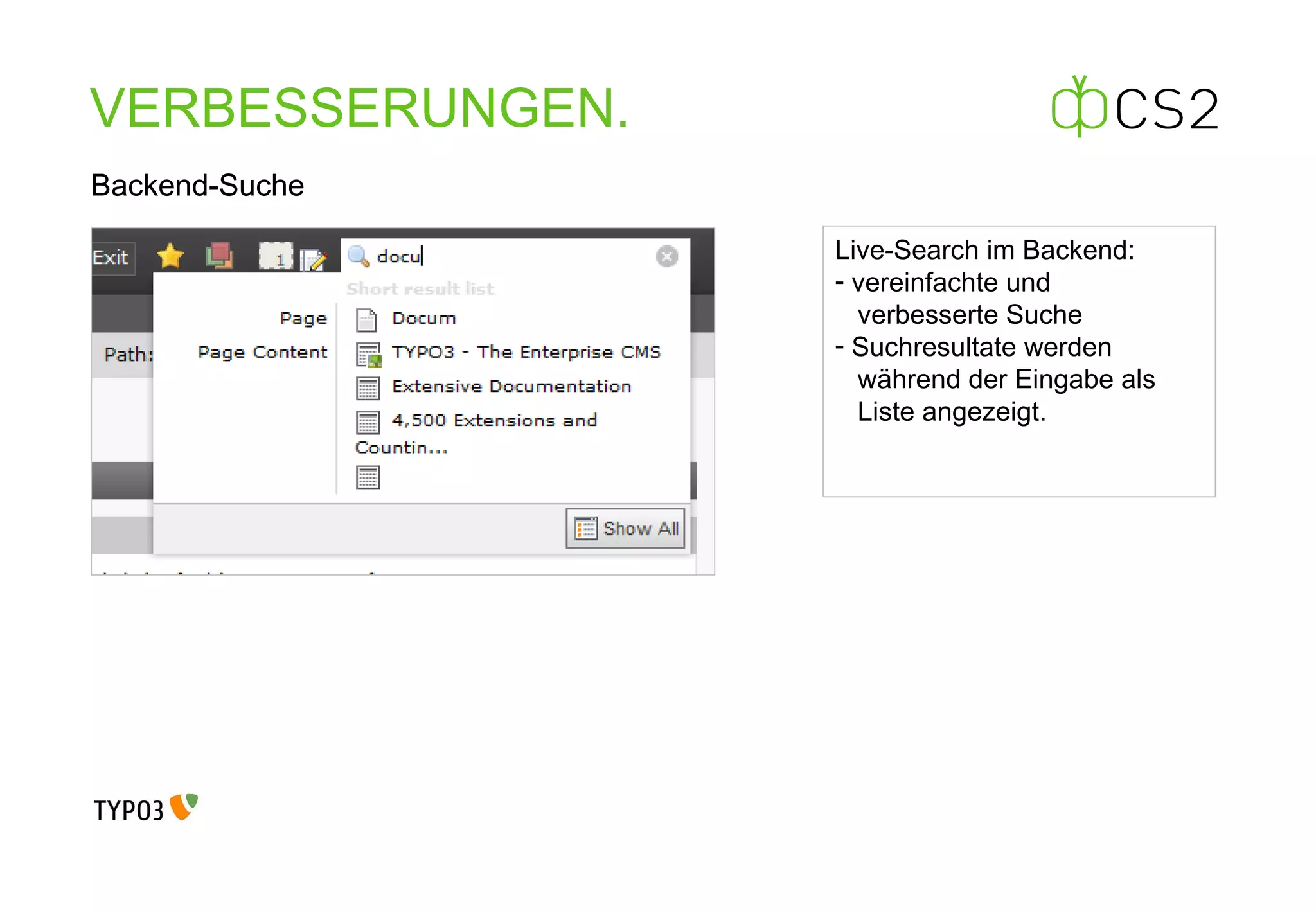 VERBESSERUNGEN . Backend-Suche Live-Search im Backend: vereinfachte und    verbesserte Suche Suchresultate werden    während der Eingabe als    Liste angezeigt. 