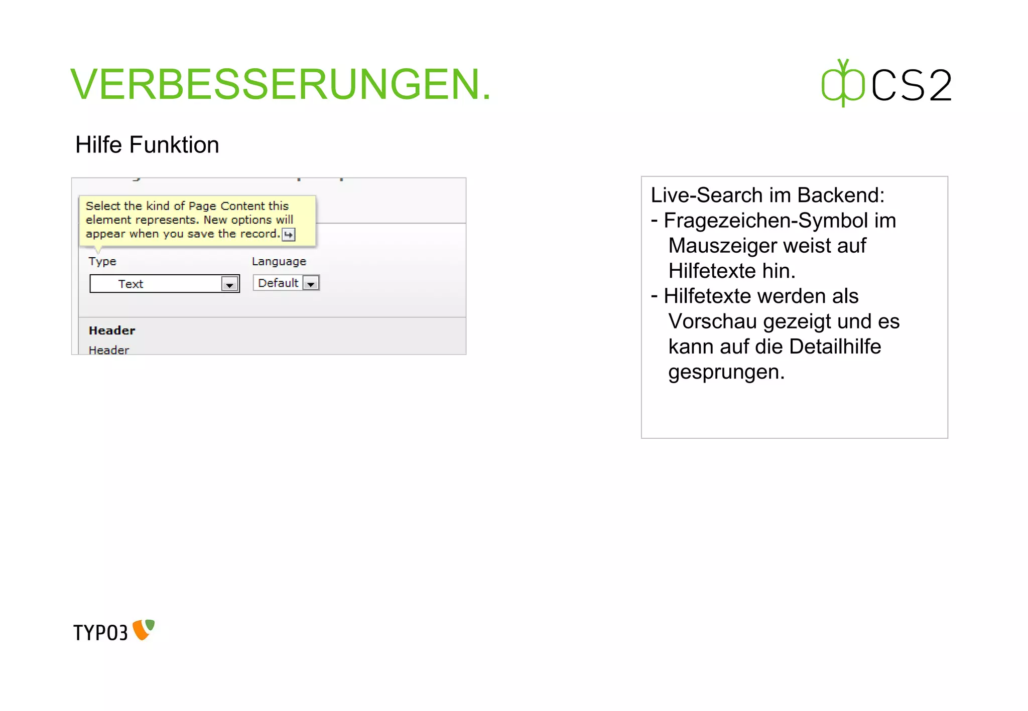 VERBESSERUNGEN . Hilfe Funktion Live-Search im Backend: Fragezeichen-Symbol im    Mauszeiger weist auf    Hilfetexte hin. Hilfetexte werden als    Vorschau gezeigt und es    kann auf die Detailhilfe    gesprungen. 