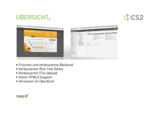ÜBERSICHT.




• Frisches und verbessertes Backend
• Verbesserter Rich Text Editor
• Verbesserter File-Upload
• Voller HTML5 Support
• Versionen im Überblick
 