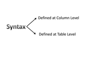 Defined at Column Level
Defined at Table Level
 