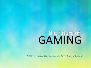 the future of GAMING CS30-B: Dacay, Go, Labrador, Sta. Ana, Villarosa 
