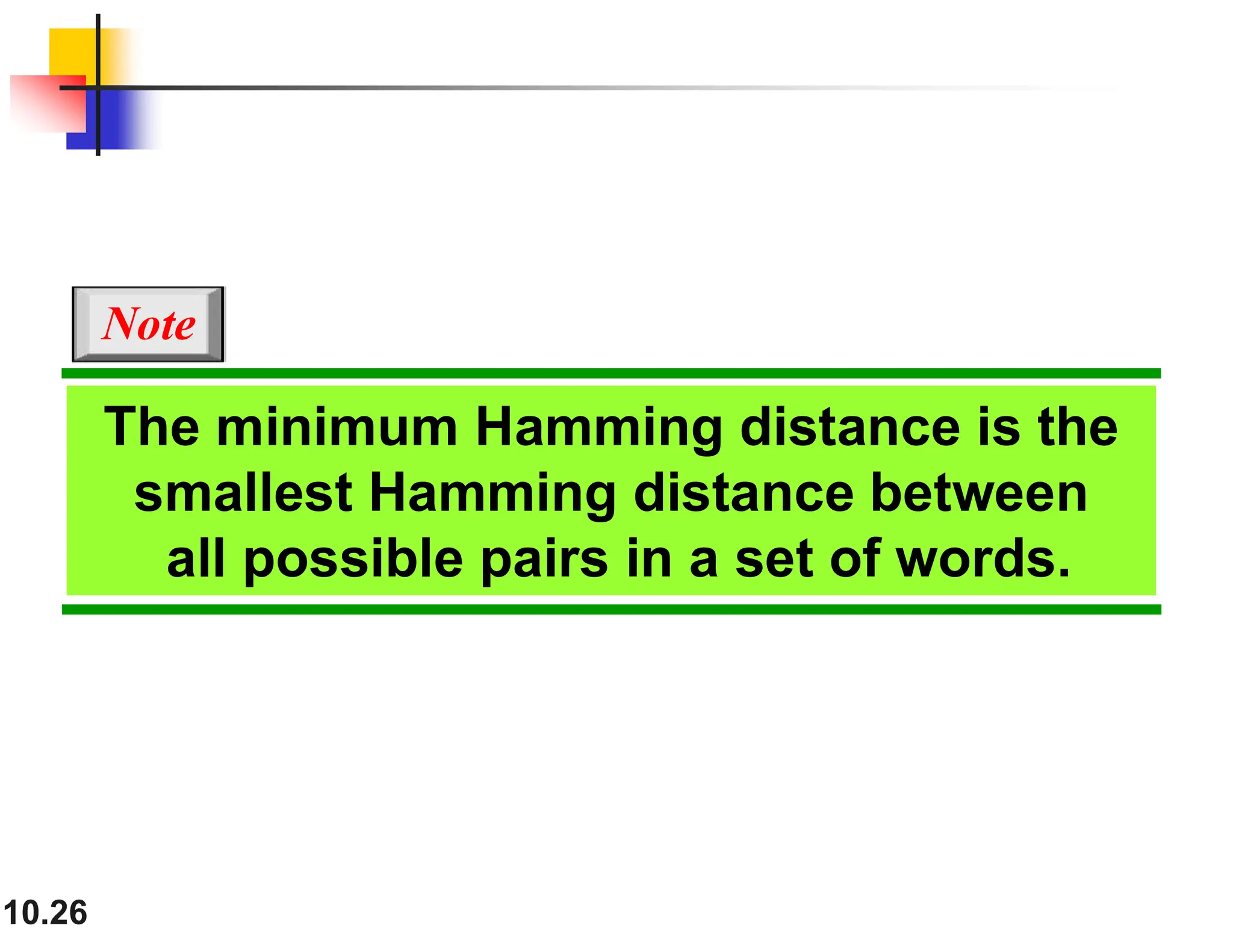 10.26 The minimum Hamming distance is the smallest Hamming distance between all possible pairs in a set of words. Note 
