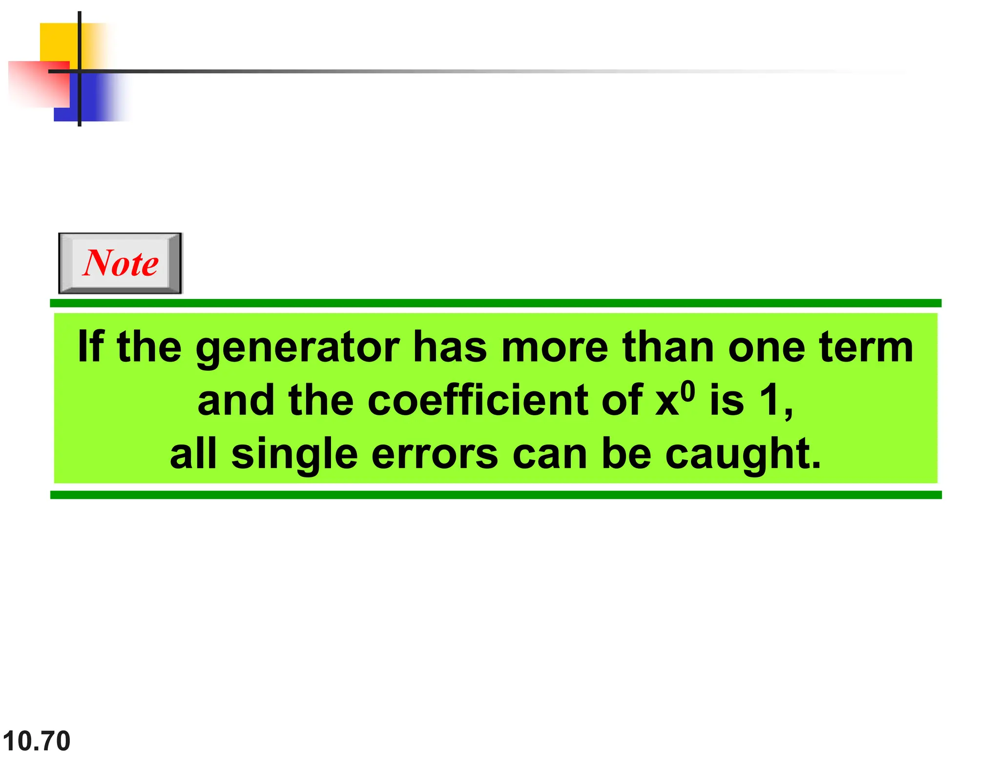 10.70 If the generator has more than one term and the coefficient of x0 is 1, all single errors can be caught. Note 