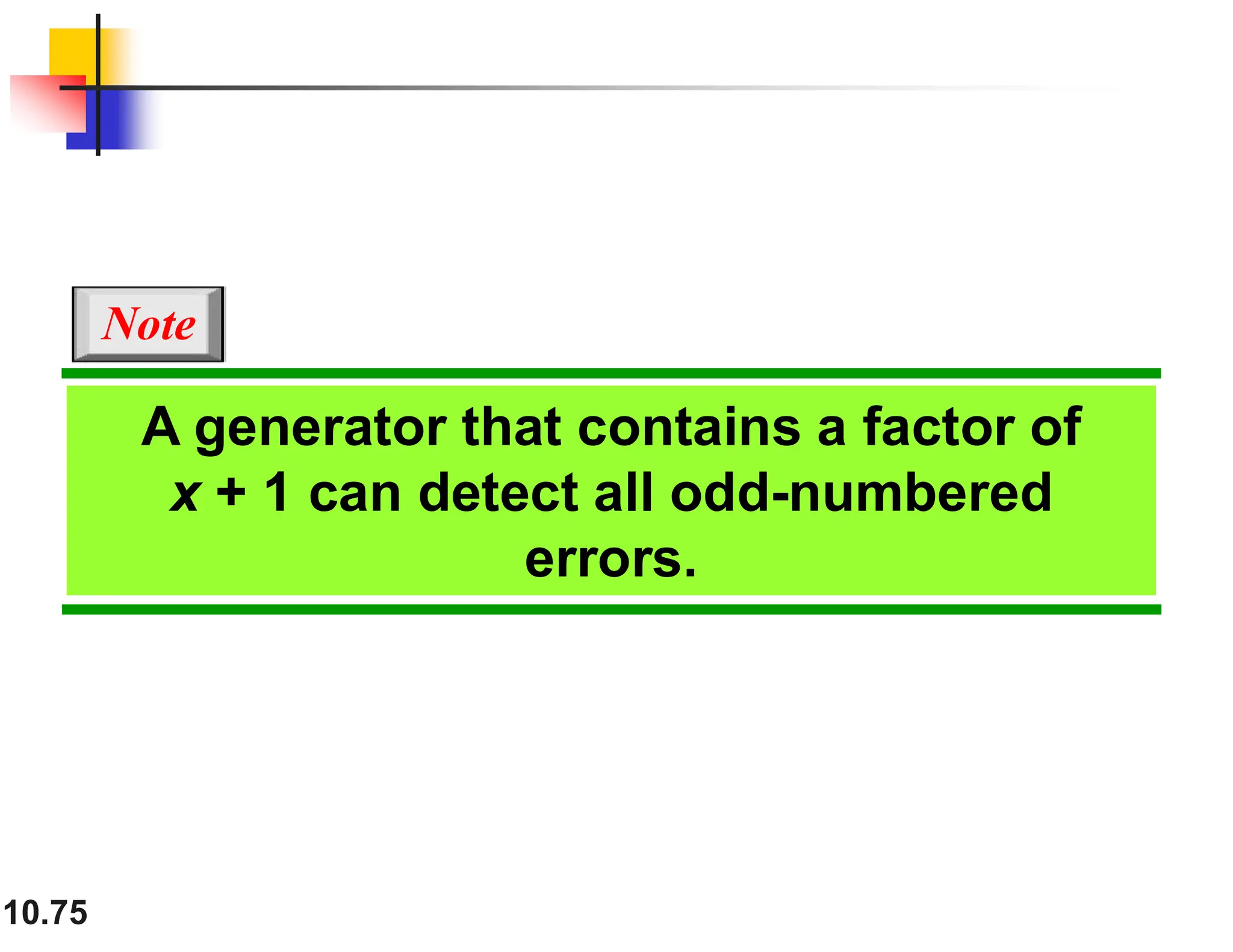 10.75 A generator that contains a factor of x + 1 can detect all odd-numbered errors. Note 