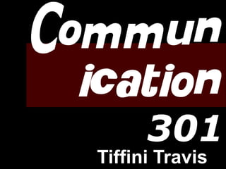 Commun
ication
301
Tiffini Travis
 