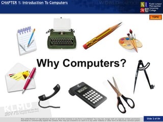 Slide 2 of 84
TOPIC
CHAPTER 1: Introduction To Computers
Why Computers?
 