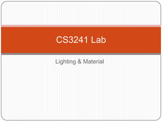 Lighting & Material CS3241 Lab 