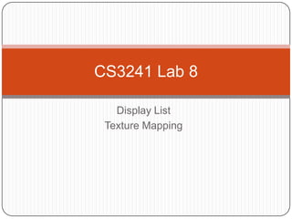 Display List Texture Mapping CS3241 Lab 8 