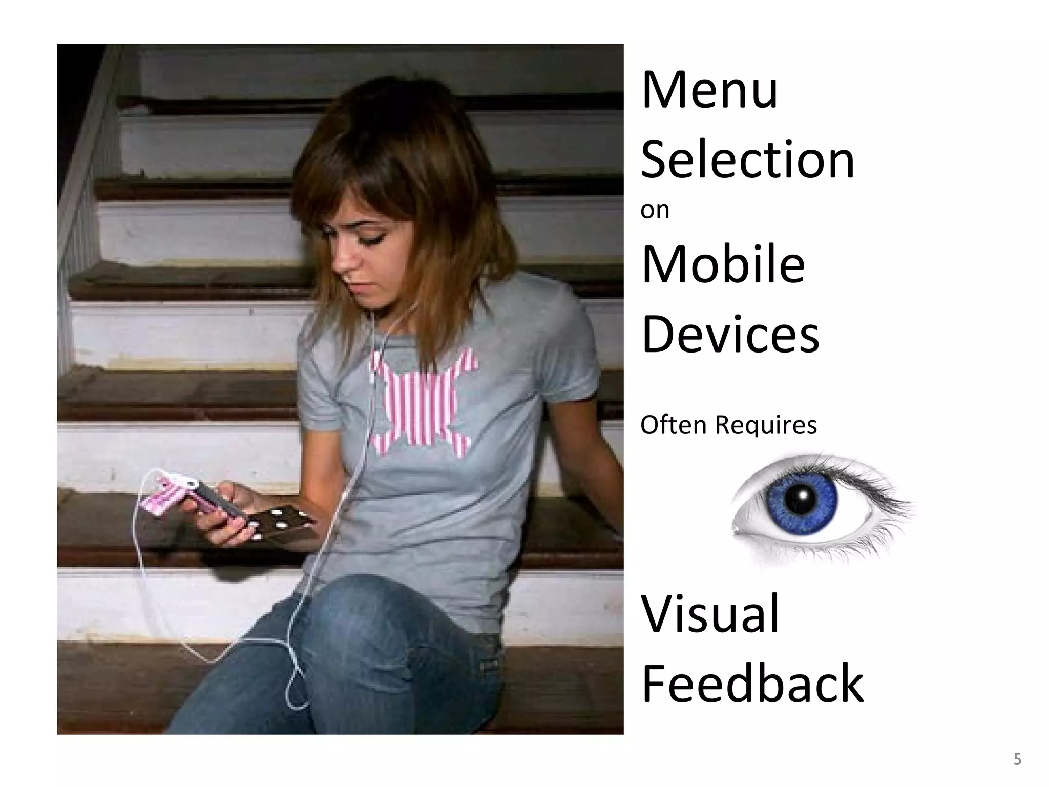 Menu
Selection
on

Mobile
Devices
Often Requires




Visual
Feedback
                 5
 