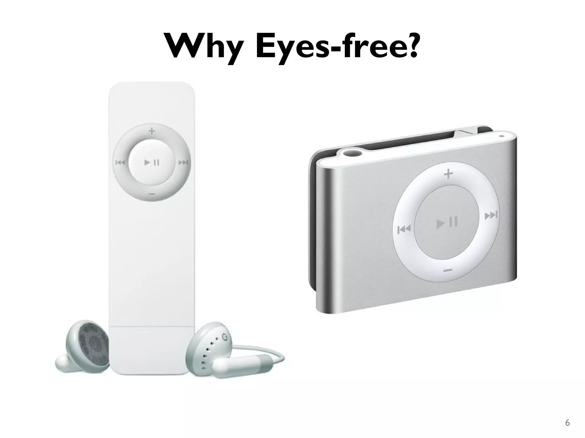 Why Eyes-free?




                 6
 