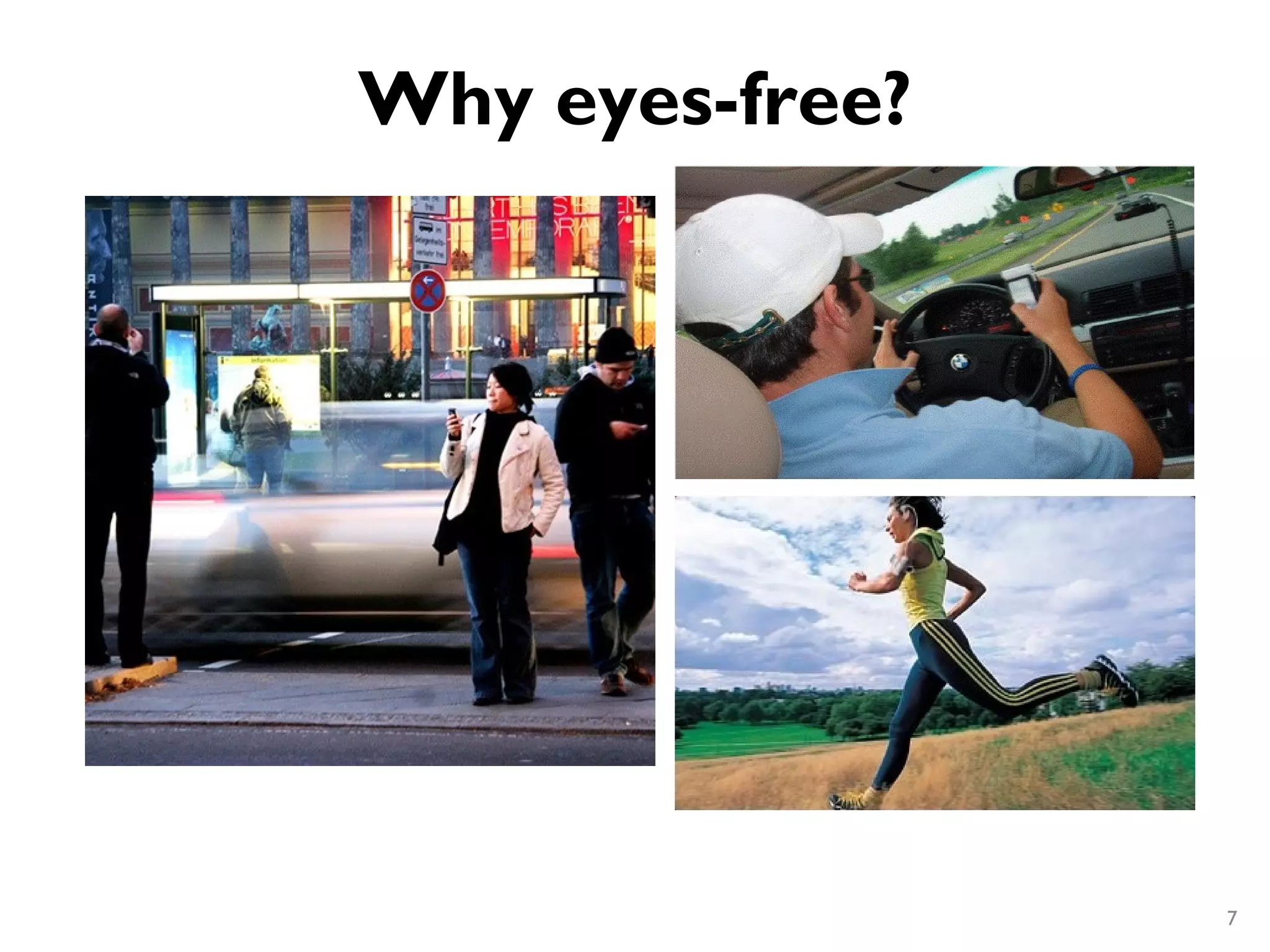 Why eyes-free?




                 7
 