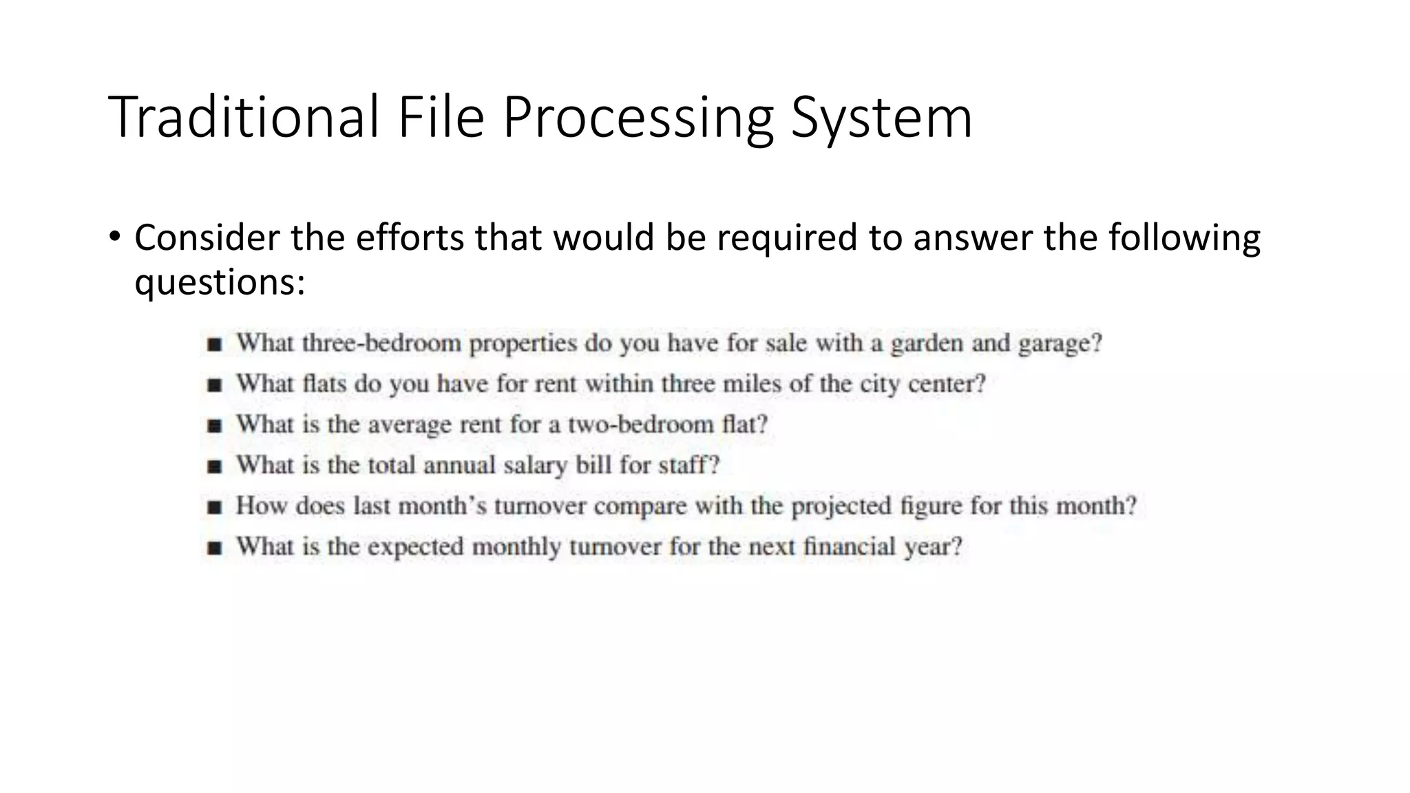 Traditional File Processing System • Consider the efforts that would be required to answer the following questions: 