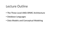 Lecture Outline
• The Three-Level ANSI-SPARC Architecture
• Database Languages
• Data Models and Conceptual Modeling
 