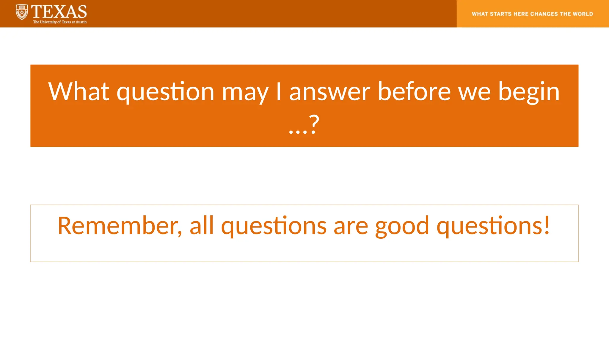 What question may I answer before we begin
…?
Remember, all questions are good questions!
 