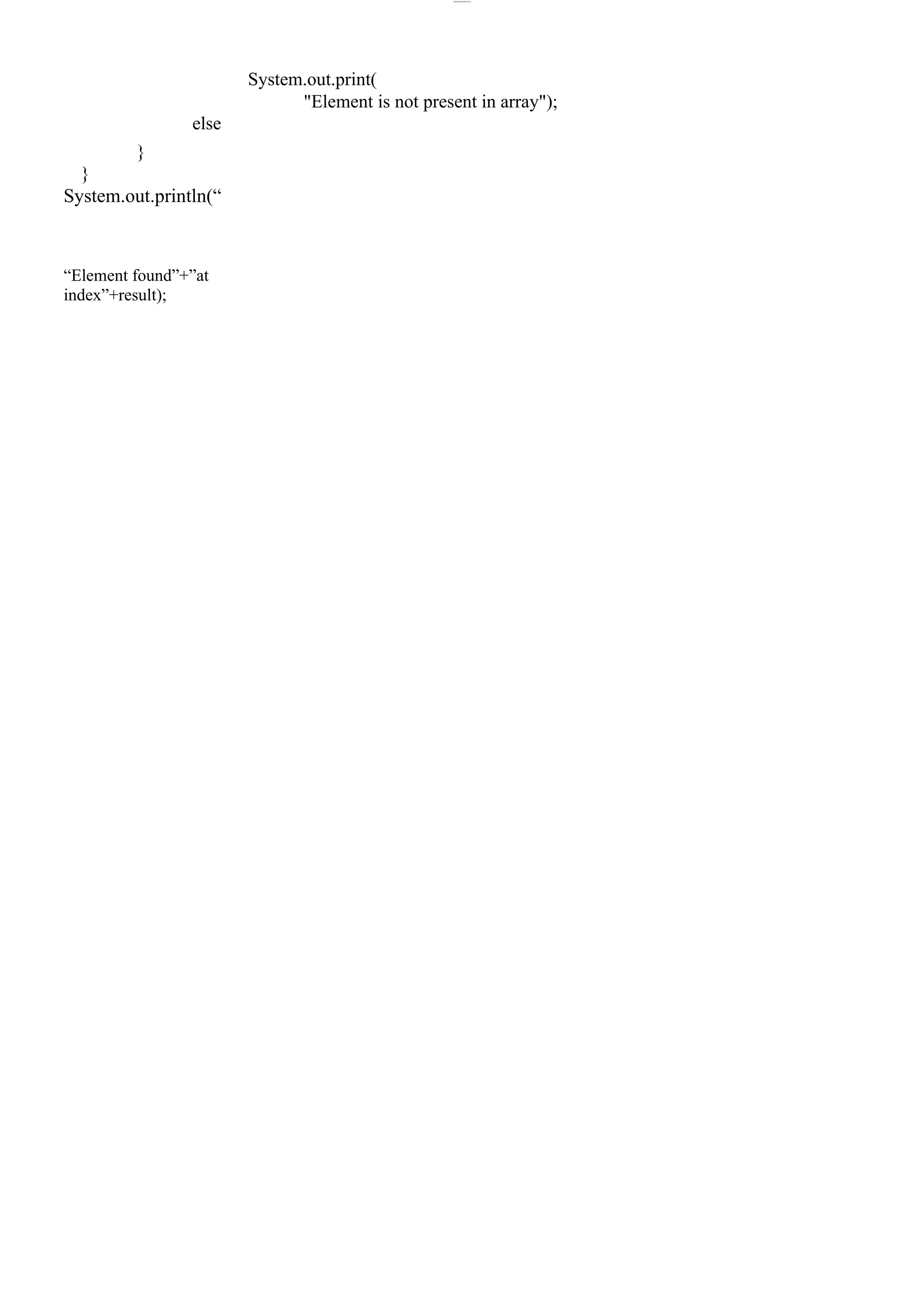 lOMoARcPSD|44777612 System.out.print( "Element is not present in array"); else } } System.out.println(“ “Element found”+”at index”+result); 