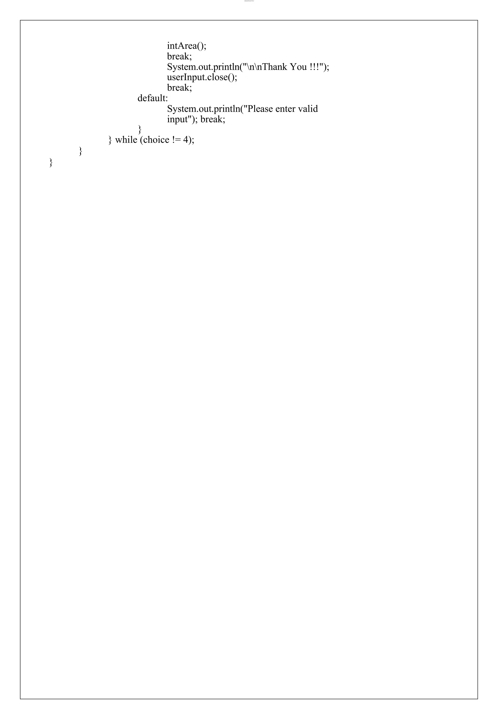 lOMoARcPSD|44777612 intArea(); break; System.out.println("nnThank You !!!"); userInput.close(); break; default: System.out.println("Please enter valid input"); break; } } while (choice != 4); } } 