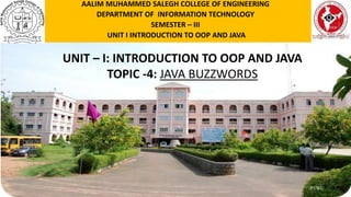 P1WU
UNIT – I: INTRODUCTION TO OOP AND JAVA
TOPIC -4: JAVA BUZZWORDS
AALIM MUHAMMED SALEGH COLLEGE OF ENGINEERING
DEPARTMENT OF INFORMATION TECHNOLOGY
SEMESTER – III
UNIT I INTRODUCTION TO OOP AND JAVA
 