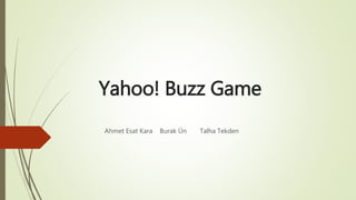 Yahoo! Buzz Game Stock Advisor
Ahmet Esat Kara Burak Ün Talha Tekden
 