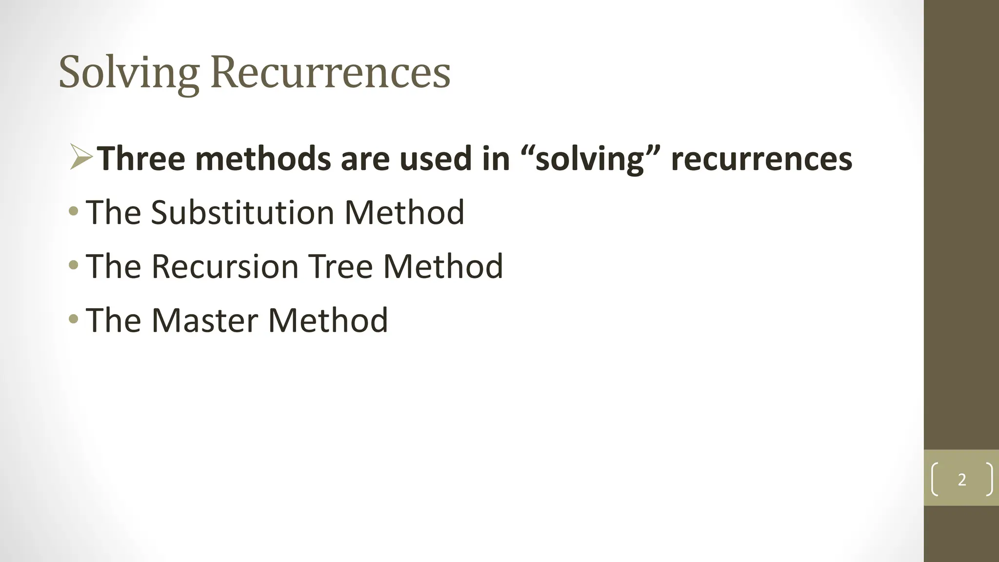 Solving Recurrences
Three methods are used in “solving” recurrences
•The Substitution Method
•The Recursion Tree Method
•The Master Method
2
 