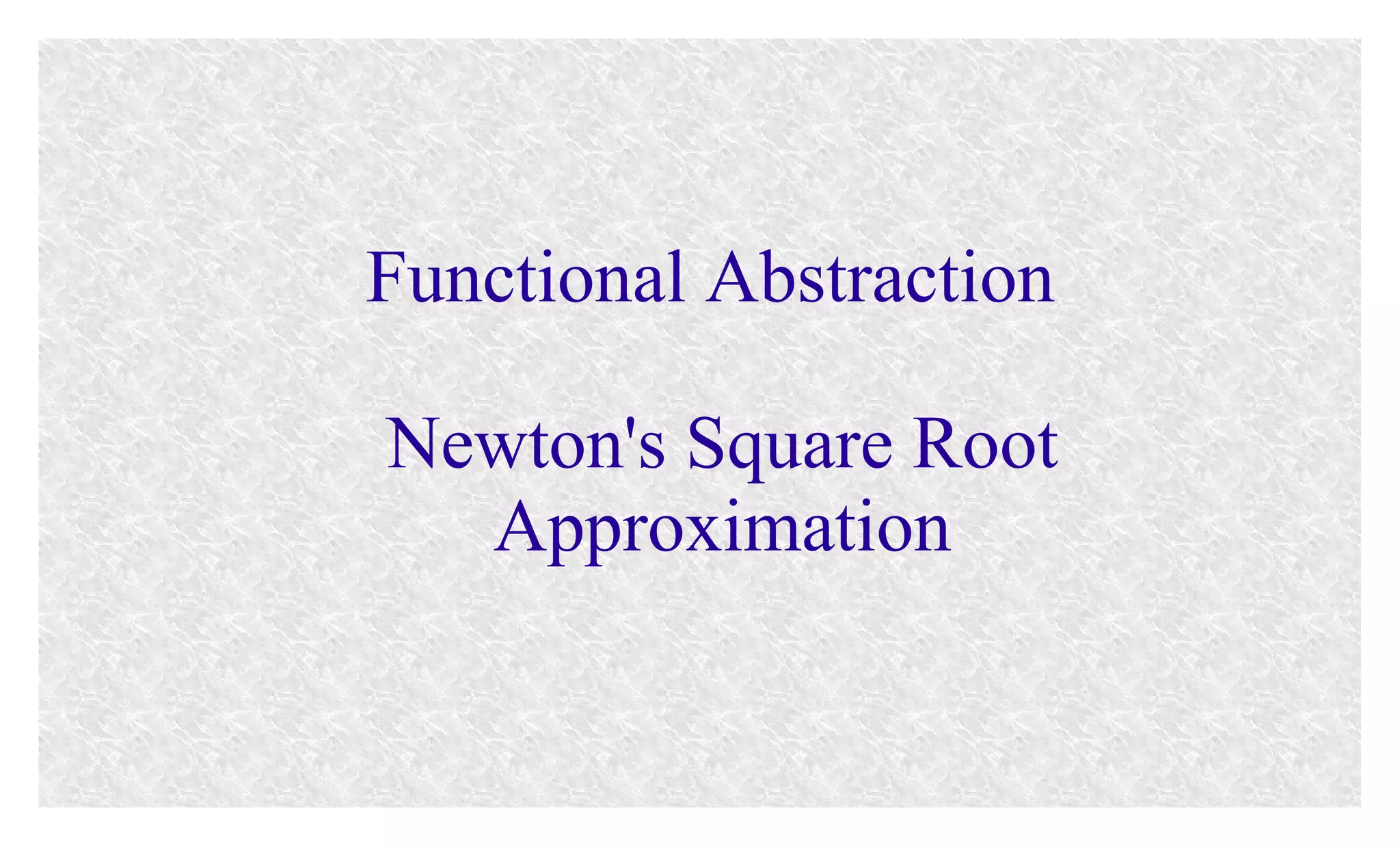 Functional Abstraction
Newton's Square Root
Approximation

 